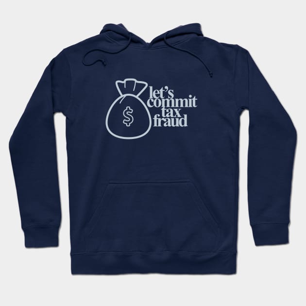 Let's Commit Tax Fraud Hoodie by loganbowlby